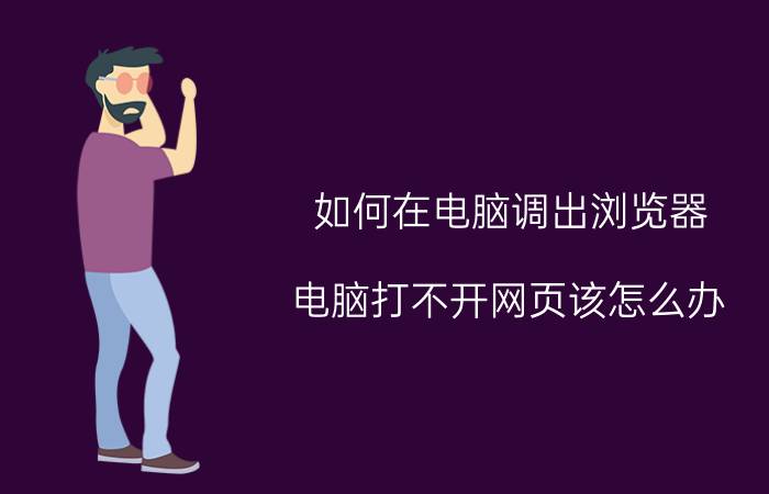 如何在电脑调出浏览器 电脑打不开网页该怎么办？